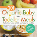 201 Organic Baby and Toddler Meals: The Healthiest Toddler and Baby Food Recipes You Can Make! - Paperback